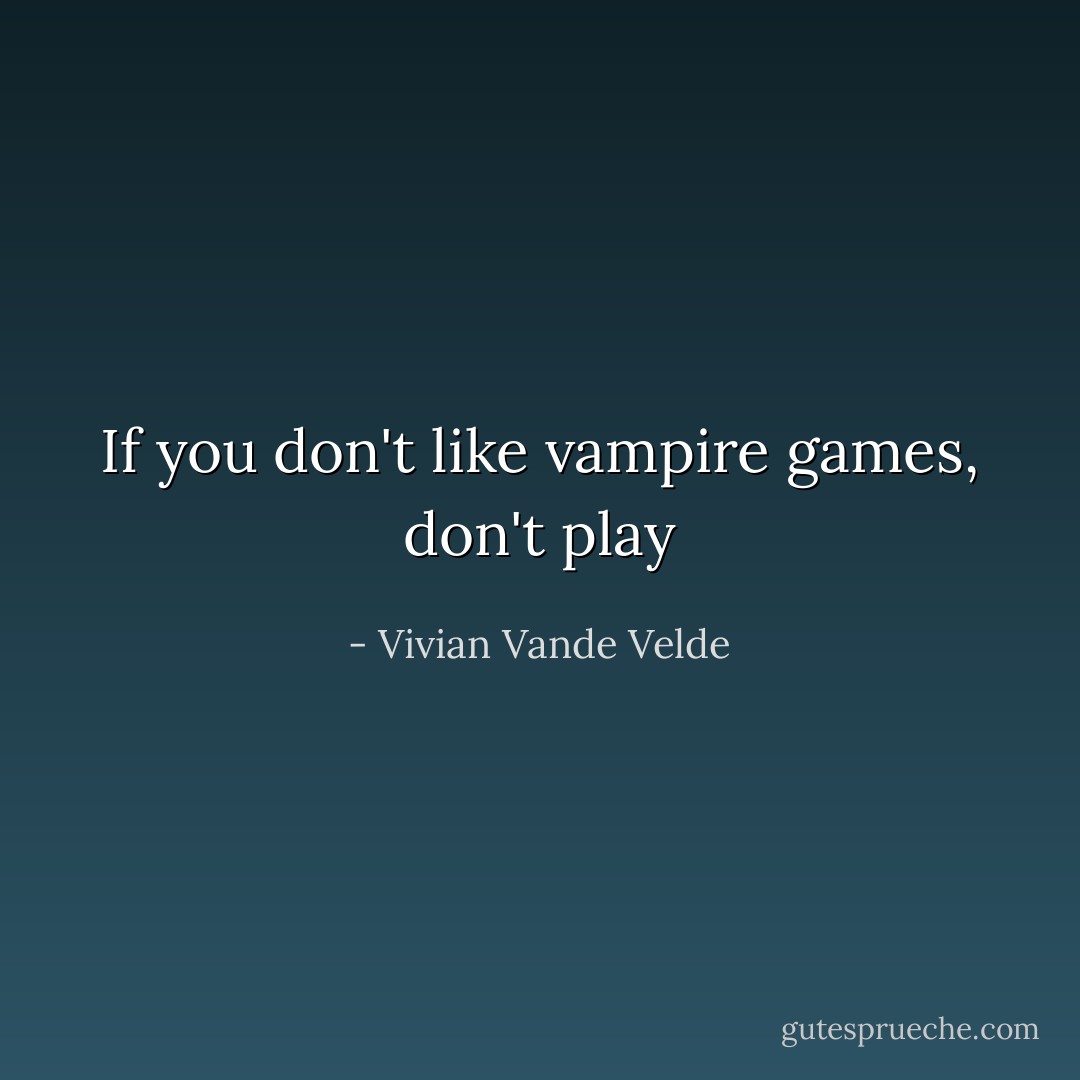 If you don't like vampire games, don't play - Vivian Vande Velde