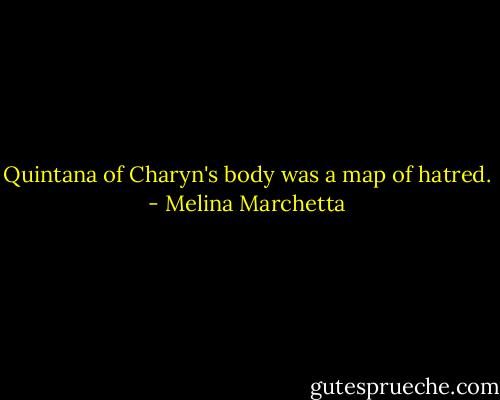 Quintana of Charyn's body was a map of hatred. - Melina Marchetta
