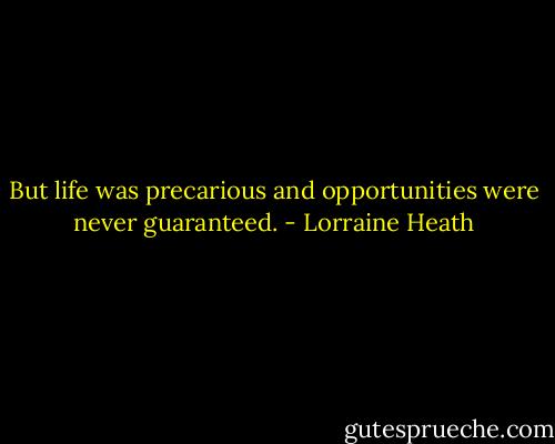 But life was precarious and opportunities were never guaranteed. - Lorraine Heath