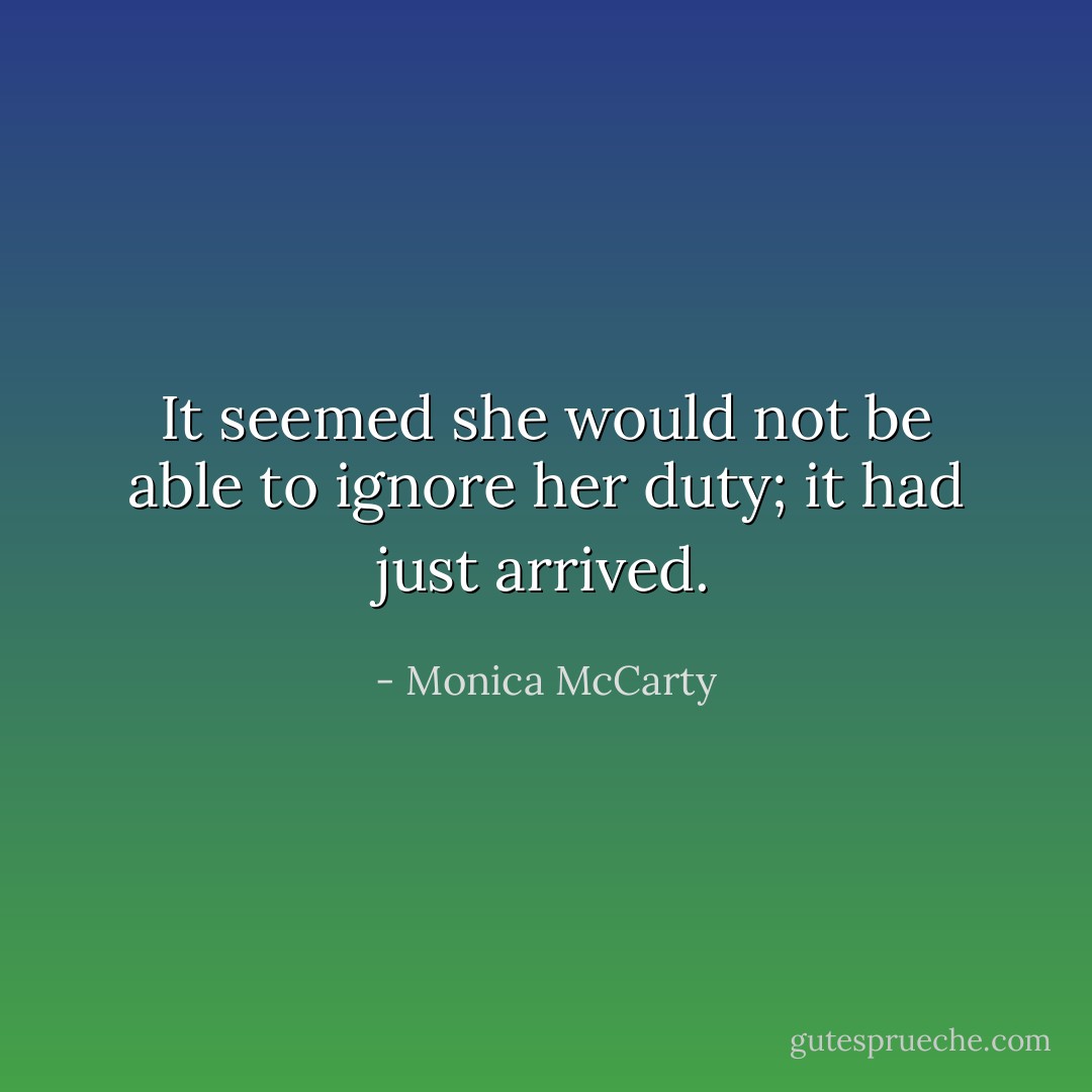 It seemed she would not be able to ignore her duty; it had just arrived. - Monica McCarty