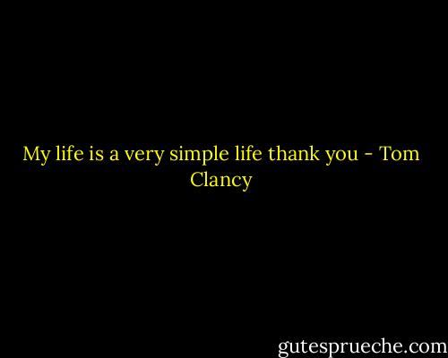 My life is a very simple life thank you - Tom Clancy