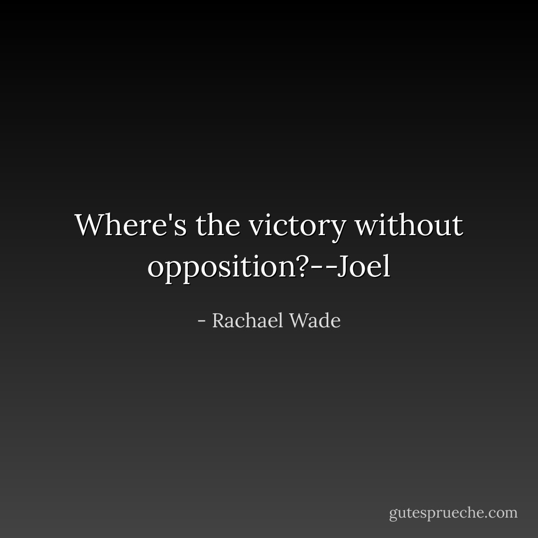 Where's the victory without opposition?--Joel - Rachael Wade
