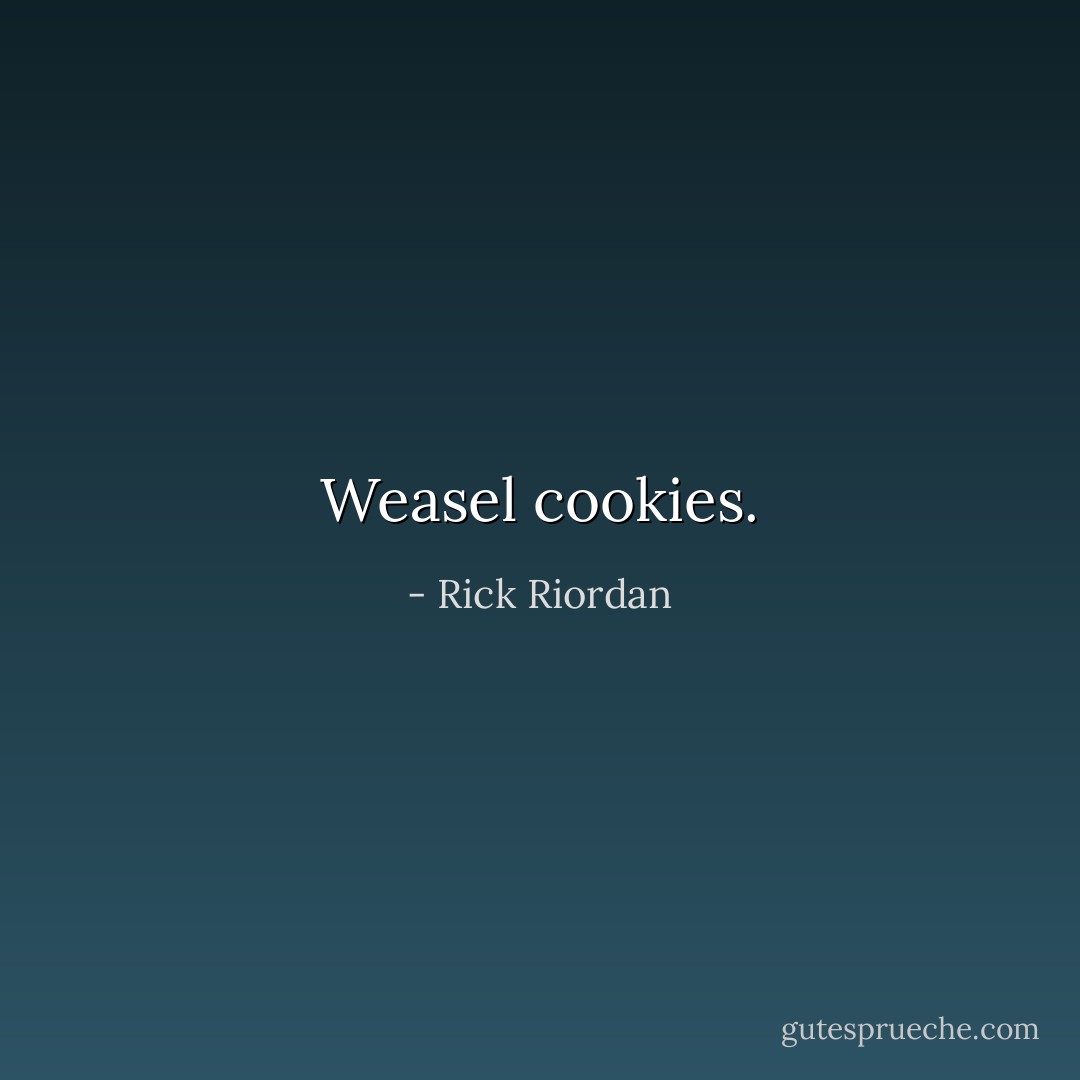 Weasel cookies. - Rick Riordan