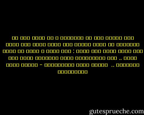 ليس لصاحب وطن من الاوطان ، أو صاحب دين من الاديان أن يقول لغيره ممن يسكن وطنا غير وطنه ،أو يدين بدين غير دينه : أنا غيرك ، فيجب أن أكون عدوك ..<br />لان الانسانية وحدة لاتكثُر فيها ولا غيْريَة ..<br /><br />مصطفى لطفي المنفلوطي - مصطفى لطفي المنفلوطي