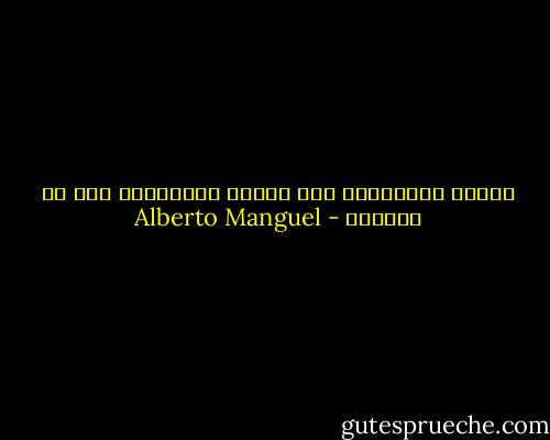 الكتب الموجودة على رفوفي لاتعرفني إلى أن أفتحها - Alberto Manguel