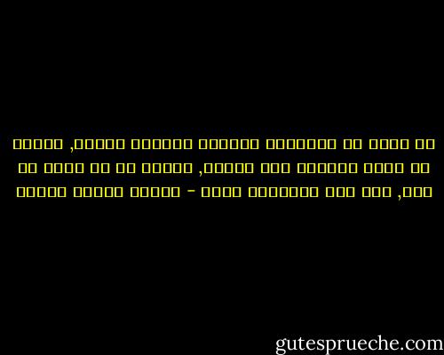 لا تبحث عن إجاباتٍ يستحيل العثور عليها, لأنكَ لن تكون قادراً على عيشها, المهم هو أن تعيش كل شيء, لذا عِش الأسئلة الآن - راينر ماريا ريلكه