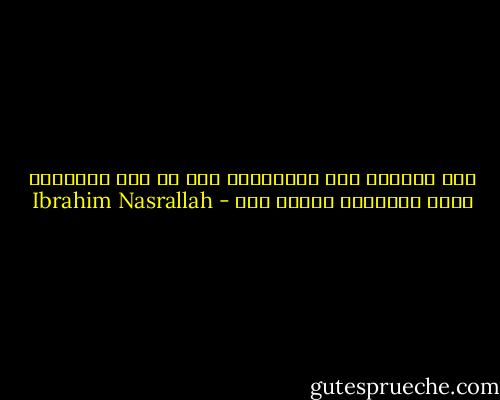 روح العالم نحن القادرين على أن نحب مايستحق الحب ومايشبه ويسكن فيه - Ibrahim Nasrallah