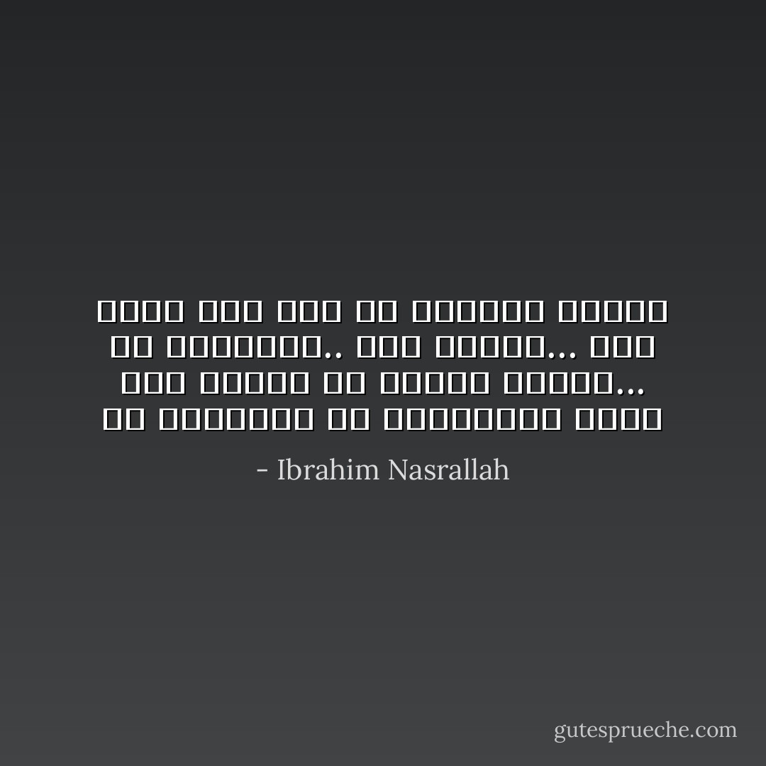 في الشوارع كل الحكايات التي فرت هاربة من زوايا البيت...<br />في الشوارع..<br />لاشئ غيرها...<br />وهي تبحث دون كلل عن بدايات جديدة - Ibrahim Nasrallah