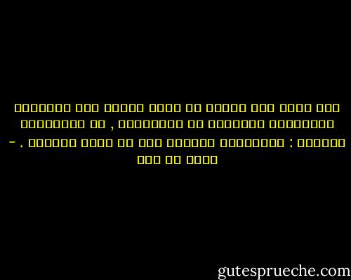 ففي منطق هذا العصر لا يكون إثبات صحة الأفكار بالمستوى الفلسفي أو الأخلاقي , بل بالمستوى العملي : فالأفكار صحيحةٌ إذا هي ضمنت النجاح . - مالك بن نبي