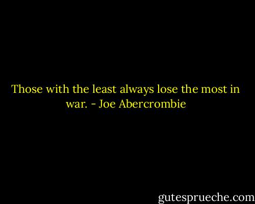 Those with the least always lose the most in war. - Joe Abercrombie