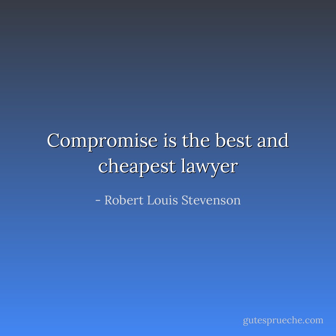 Compromise is the best and cheapest lawyer - Robert Louis Stevenson