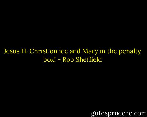 Jesus H. Christ on ice and Mary in the penalty box! - Rob Sheffield