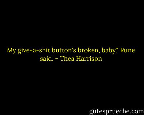 My give-a-shit button's broken, baby," Rune said. - Thea Harrison