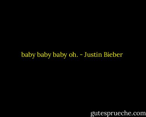 baby baby baby oh. - Justin Bieber