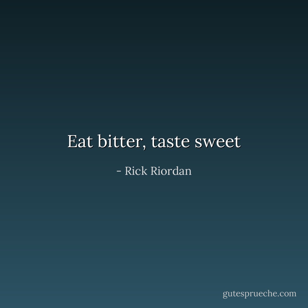 Eat bitter, taste sweet - Rick Riordan