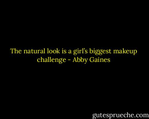 The natural look is a girl’s biggest makeup challenge - Abby Gaines