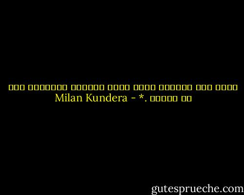 هناك كتب للنهار وكتب أخرى لايمكن قراءتها إلا في الليل .* - Milan Kundera