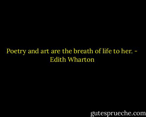 Poetry and art are the breath of life to her. - Edith Wharton