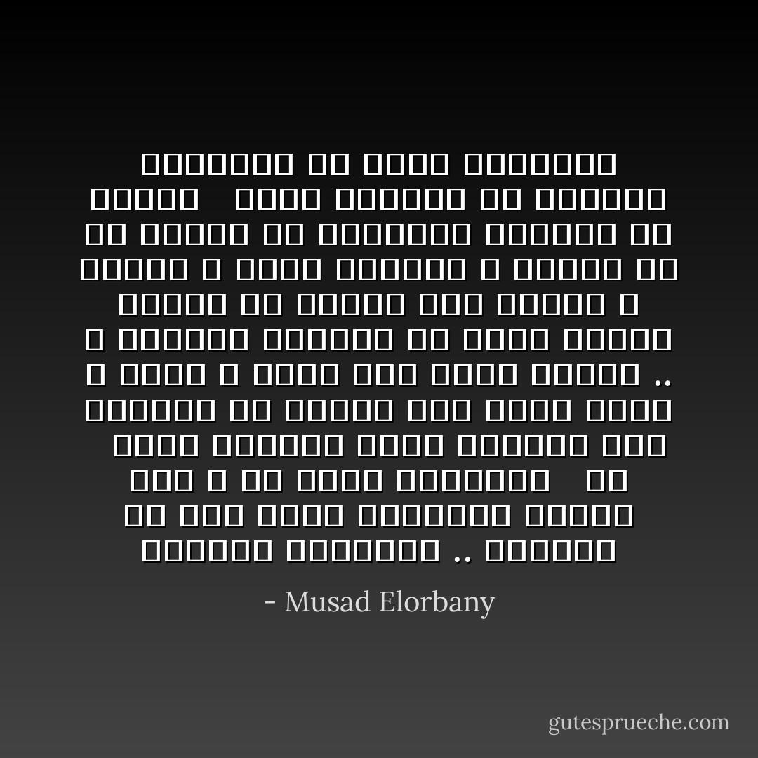 الدنيا مبتضحكش .. الدنيا يا إما تديك إبتسامه بسيطه أوي و دي كتير بتلاقيها <br /><br />أو <br /><br />الوش التاني إنها تكشرلك حته تكشيره ولا كإنها أسد فاتح بوقه ع وسعه و عايز ينط عليك ياكلك .. و هتتمني ساعتها يا ريته يبلعك بسرعه ولا تدخلش بين سنانه و تتفرم و تموت بالبطئ و تتوجع في كل ثانيه من الثواني الأخيره في حياتك<br /><br /><br />كلنا بنتمني إن الدنيا تضحكلنا بس للأسف مبتضحكش - Musad Elorbany