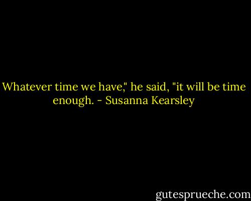 Whatever time we have," he said, "it will be time enough. - Susanna Kearsley