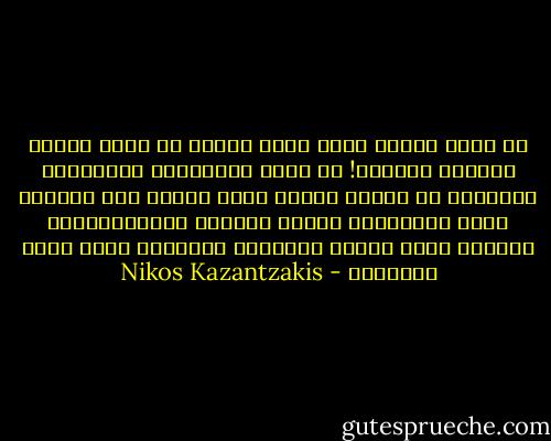 ما أمتع الحزن الذي يملأ النفس من مرأى المطر الهادئ المتصل! إن جميع الذكريات المريرة، الراسبة في أعماق النقس تطفو حينئذ فوق السطح، ذكرى الاصدقاء الذين ذهبوا، والابتسامات الحلوة التي ذبلت، والآمال العزيزة التي فقدت اجنحتها - Nikos Kazantzakis
