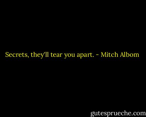 Secrets, they'll tear you apart. - Mitch Albom