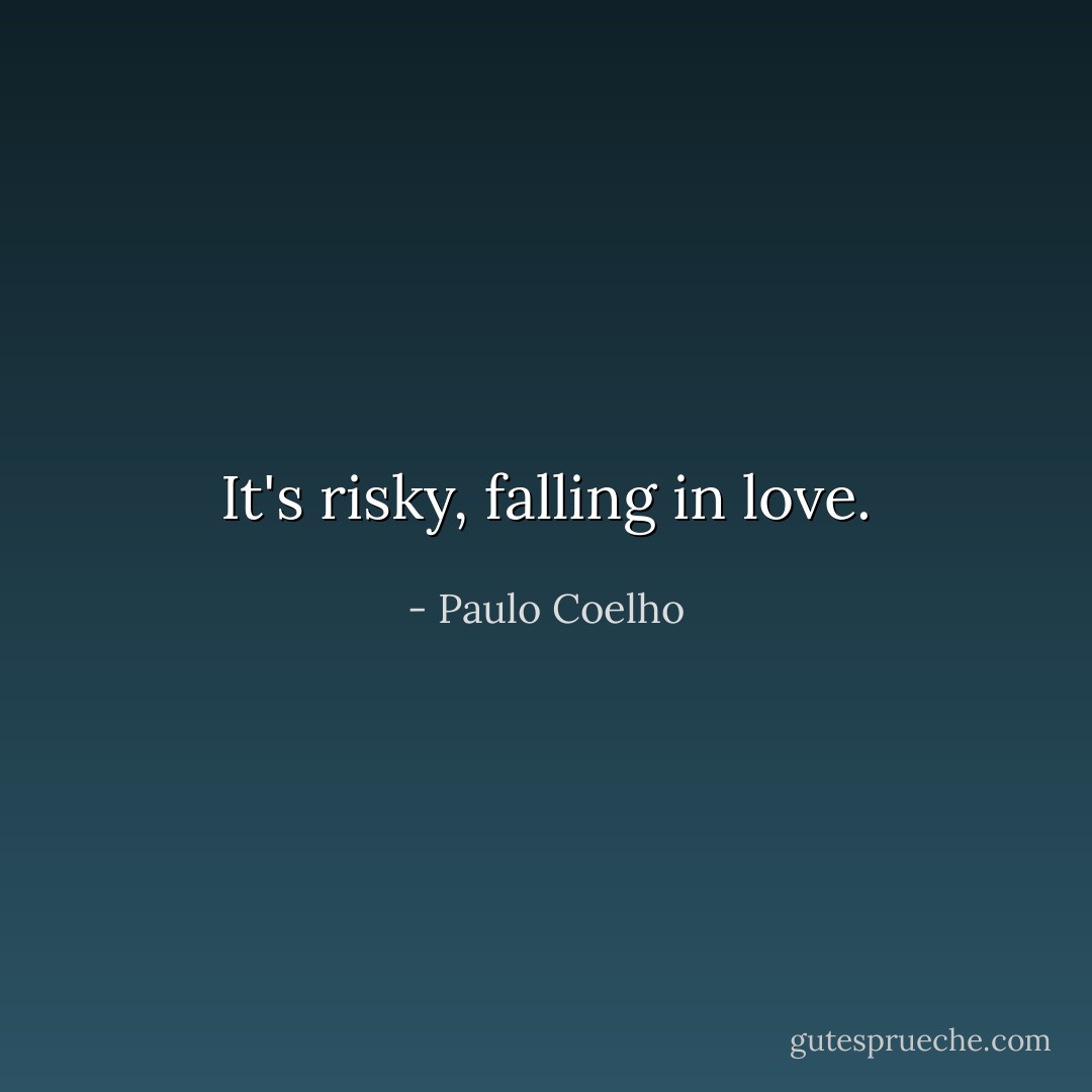 It's risky, falling in love. - Paulo Coelho