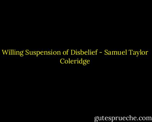 Willing Suspension of Disbelief - Samuel Taylor Coleridge