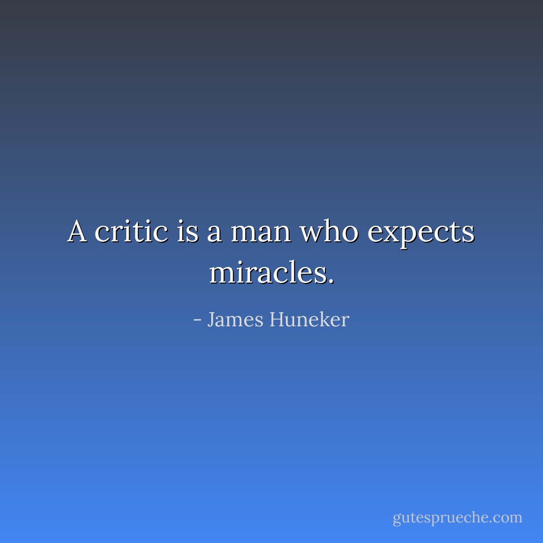 A critic is a man who expects miracles. - James Huneker