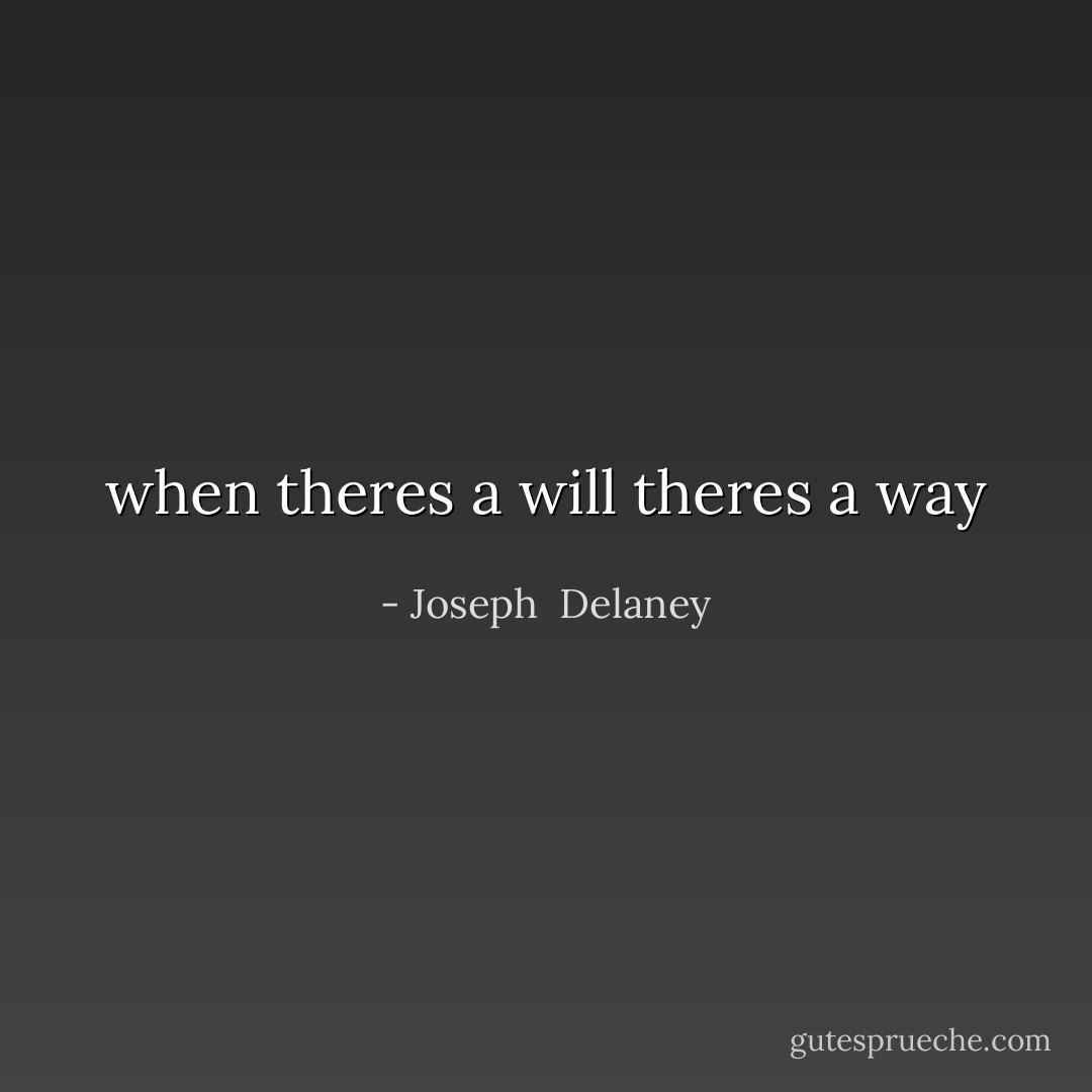 when theres a will theres a way - Joseph  Delaney
