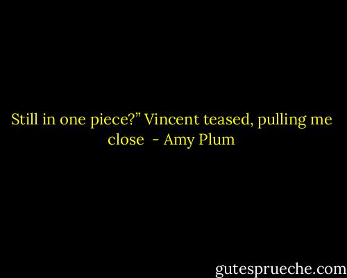 Still in one piece?” Vincent teased, pulling me close  - Amy Plum