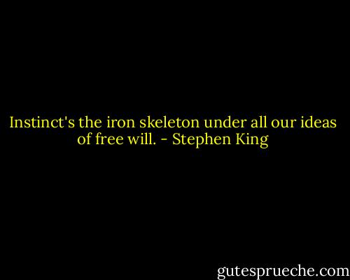 Instinct's the iron skeleton under all our ideas of free will. - Stephen King