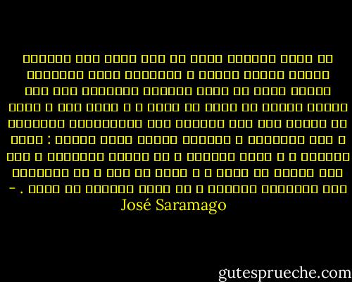 ما أريد معرفته الآن هو كيف يكون ذلك العالم عندما يختفي البشر و النتائج التي يتسببون فيها؟ ربما لا يكون مفيدًا التفكير على هذا النحو الضخم ؟، ياله من دوار ، و الآن حسن ، يكفي أن يتبقى على قيد الحياة بعض الحيوانات الصغيرة و بعض الحشرات ، وعندها سيكون هناك عوالم : عالم النملة ، و عالم الجندب و لا تٌفتح السرائر ، ولن يتم النظر في مرآة ، و أكثر من ذلك ، في النهاية فإن الحقيقة الكبرى ، لا يمكن للعالم أن يموت . - José Saramago
