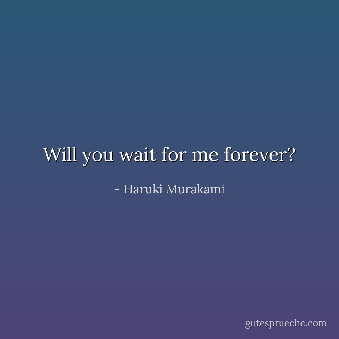 Will you wait for me forever? - Haruki Murakami
