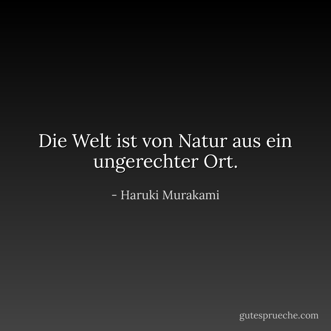 Die Welt ist von Natur aus ein ungerechter Ort. - Haruki Murakami<