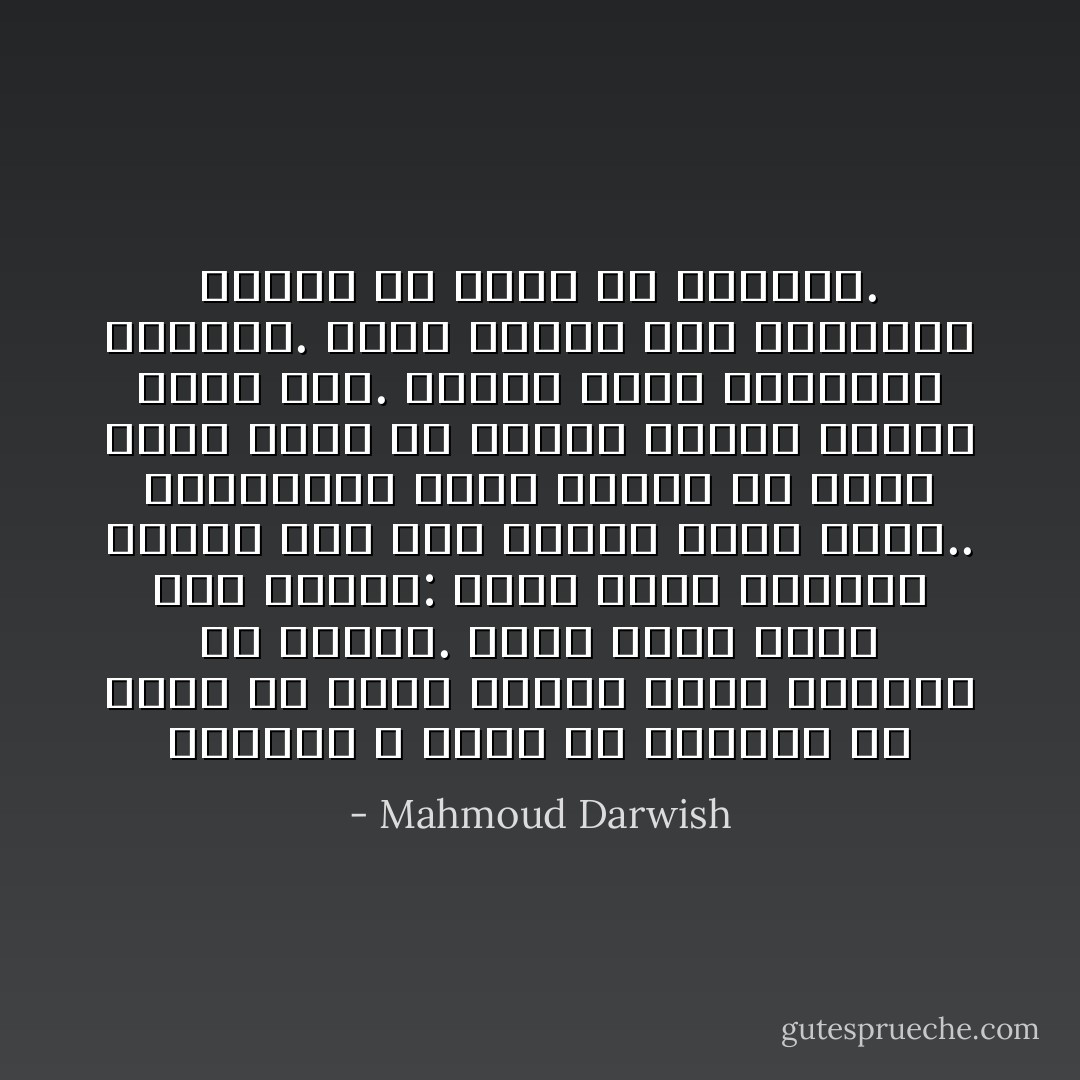 النائم لا يكبر في النوم، ولا يخاف ولا يسمع أنباء تعصر العلقم في القلب. لكنك تسأل نفسك قبل النوم: ماذا فعلتُ اليوم؟ وتنوس بين ألم النقد ونقد الألم.. وتدريجياً تصفو وتغفو في حضنك الذي يلمّك من أقاصي الأرض، ويضمك كأنك أمُّك. النوم بهجة النسيان العليا. وإذا حلمت، فلأنَّ الذاكرة تذكرتْ ما نسيتْ من الغامض. - Mahmoud Darwish