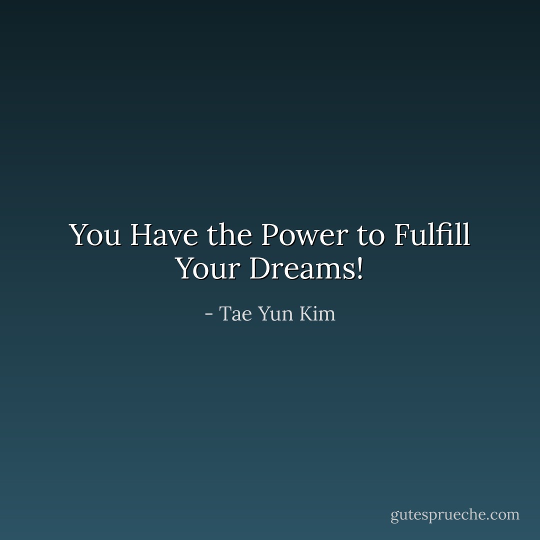 You Have the Power to Fulfill Your Dreams! - Tae Yun Kim