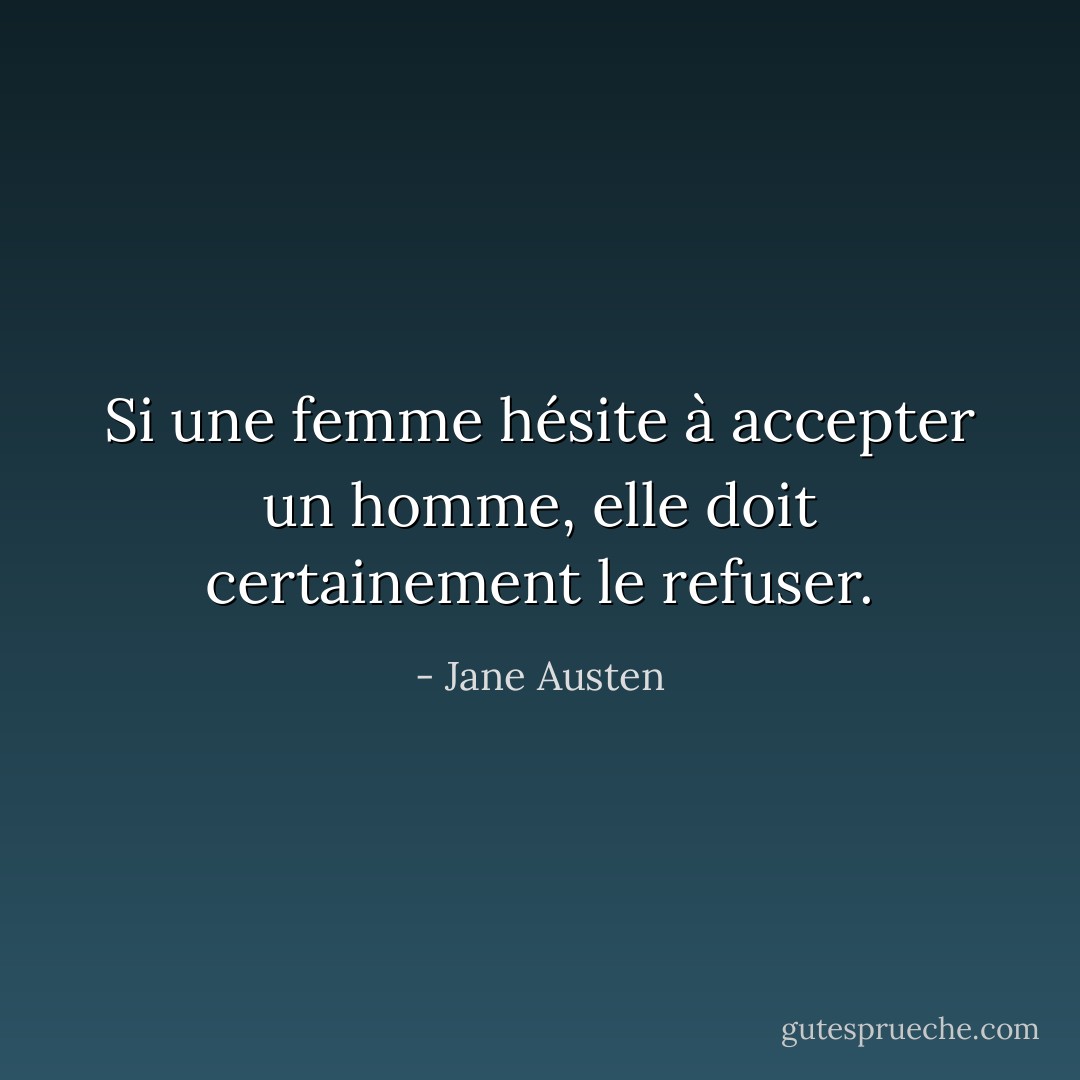 Si une femme hésite à accepter un homme, elle doit certainement le refuser. - Jane Austen