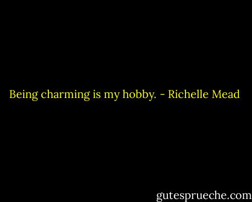 Being charming is my hobby. - Richelle Mead