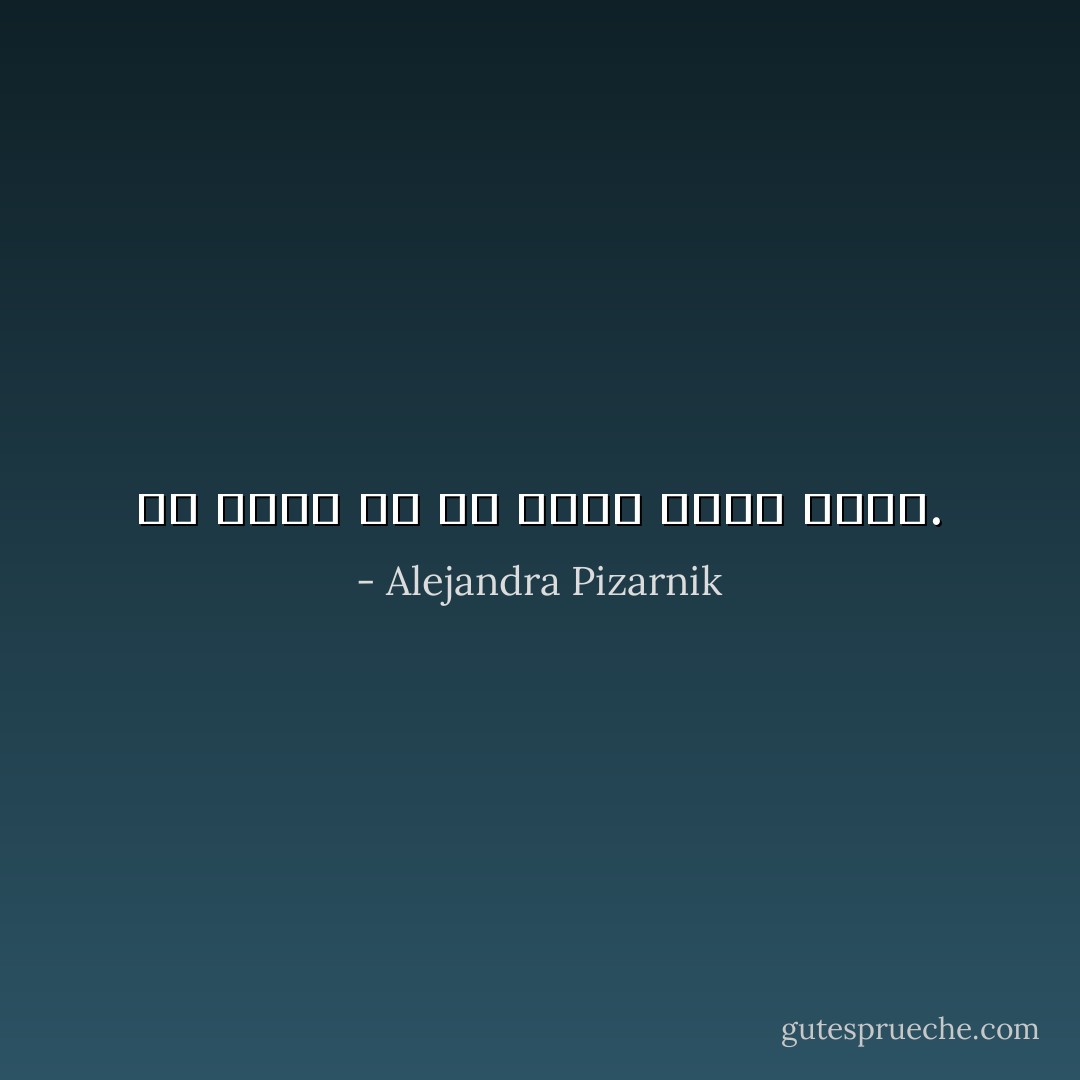 أن تكتب هو أن تمنح الألم معنى. - Alejandra Pizarnik
