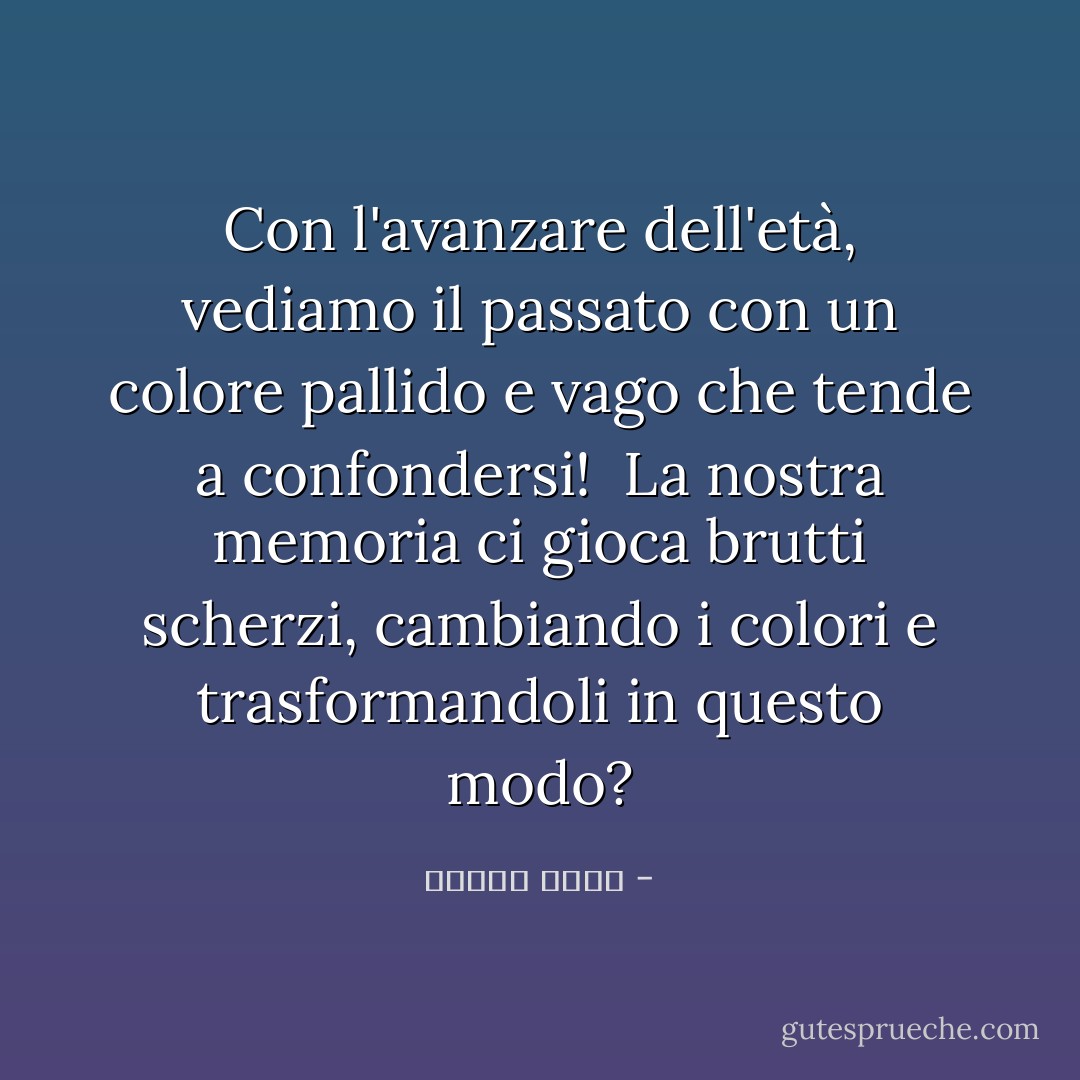 Con l'avanzare dell'età, vediamo il passato con un colore pallido e vago che tende a confondersi! <br />La nostra memoria ci gioca brutti scherzi, cambiando i colori e trasformandoli in questo modo? - ساميه جلابي