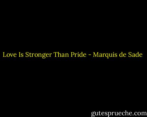 Love Is Stronger Than Pride - Marquis de Sade