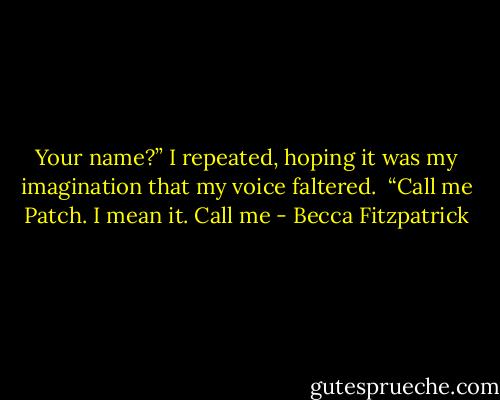 Your name?” I repeated, hoping it was my imagination that my voice faltered.<br /><br />“Call me Patch. I mean it. Call me - Becca Fitzpatrick