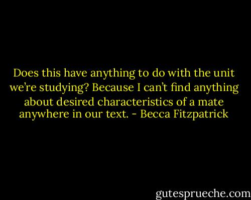 Does this have anything to do with the unit we’re studying? Because I can’t find anything about desired characteristics of a mate anywhere in our text. - Becca Fitzpatrick