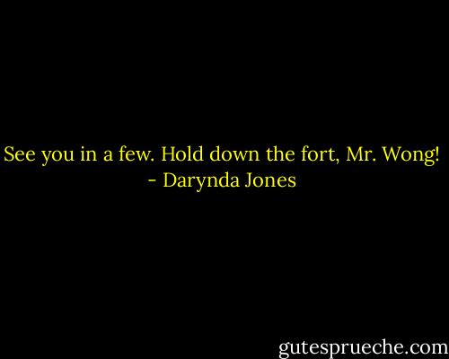 See you in a few. Hold down the fort, Mr. Wong! - Darynda Jones