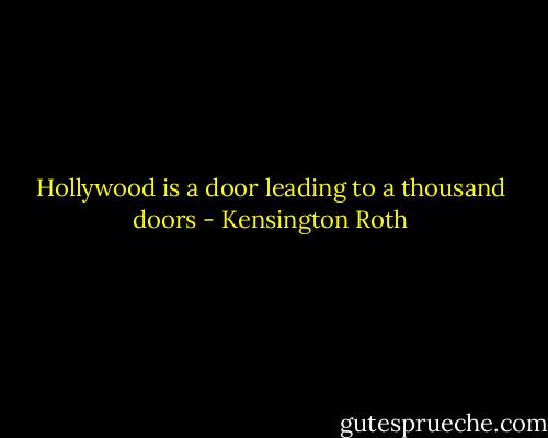 Hollywood is a door leading to a thousand doors - Kensington Roth