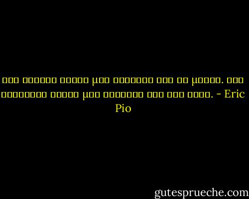 Ένα βιβλίο είναι μια ιστορία για το μυαλό. Ένα τραγούδι είναι μια ιστορία για την ψυχή. - Eric Pio