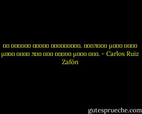 Τα βιβλία είναι καθρέφτες. Βλέπεις μέσα τους μόνο αυτά που ήδη έχεις μέσα σου. - Carlos Ruiz Zafón