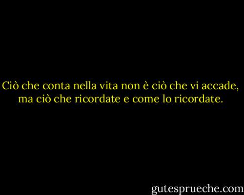 Ciò che conta nella vita non è ciò che vi accade, ma ciò che ricordate e come lo ricordate. - Gabriel García Márquez