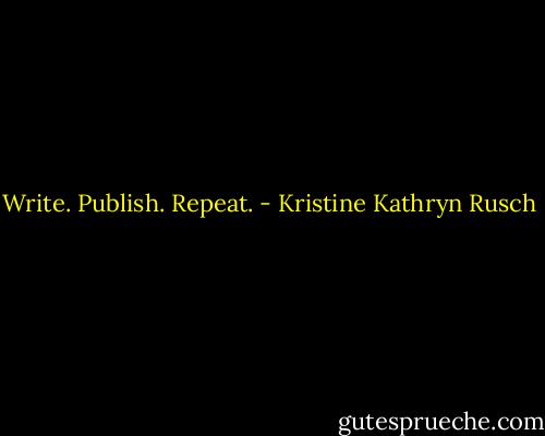 Write. Publish. Repeat. - Kristine Kathryn Rusch